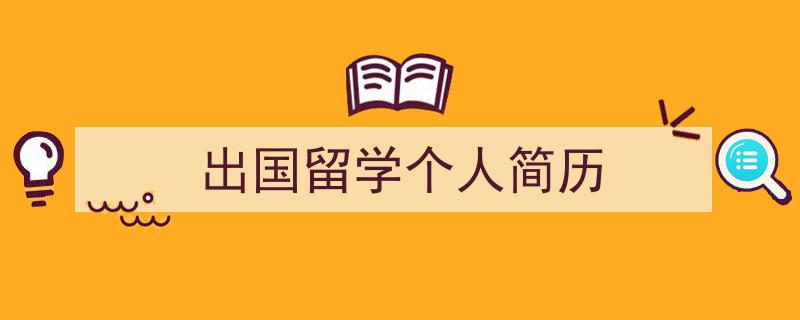 怎么写《出国留学个人简历》才能拿满分？（精选5篇）"/