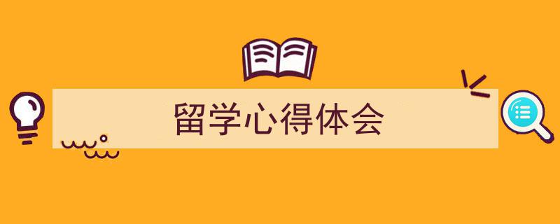 一篇文章轻松搞定《留学心得体会》的写作。（精选5篇）"/
