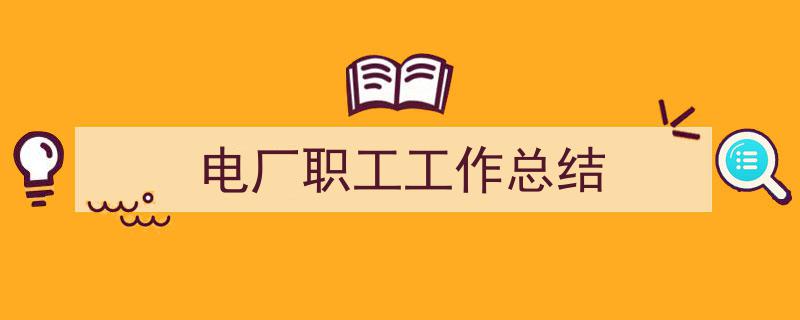 格策美文教你学写电厂职工工作总结小技巧（精选电厂职工工作总结5篇）"/