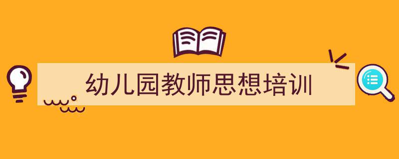精心挑选《幼儿园教师思想培训》相关文章文案。（精选5篇）"/