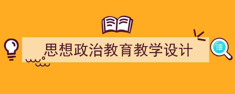 写作《思想政治教育教学设计》小技巧请记住这五点。（精选5篇）"/