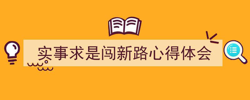 精心挑选《实事求是闯新路心得体会》相关文章文案。（精选5篇）"/