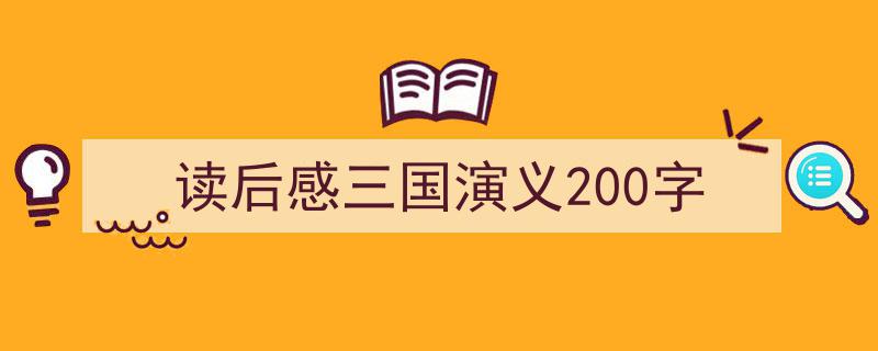 怎么写《读后感三国演义200字》才能拿满分?(精选5篇)"/