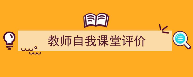 格策美文教你学写《教师自我课堂评价》小技巧(精选5篇)"/