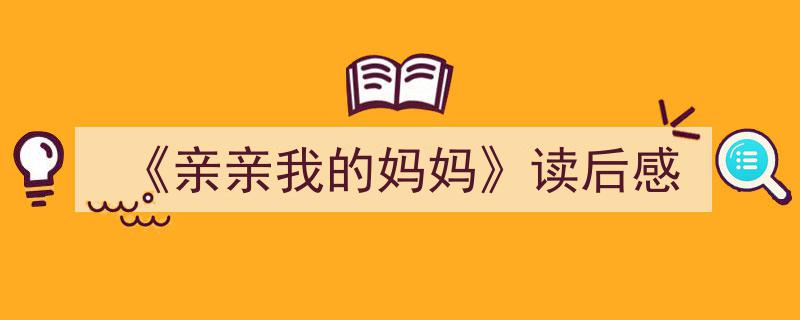 如何写《《亲亲我的妈妈》读后感》教你5招搞定！（精选5篇）"/
