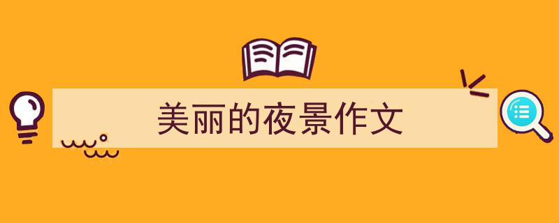 格策美文教你学写《美丽的夜景作文》小技巧（精选5篇）"/