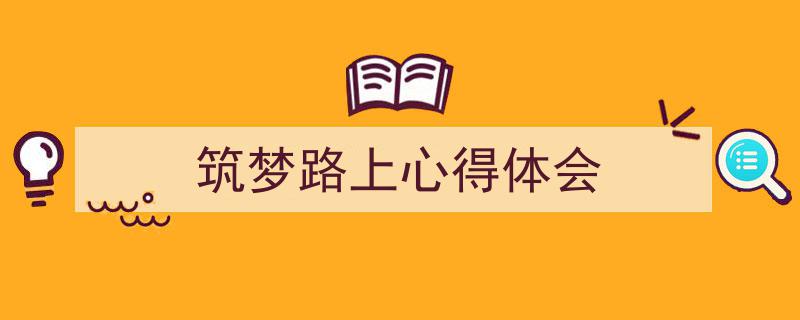 如何写《筑梦路上心得体会》教你5招搞定！（精选5篇）"/