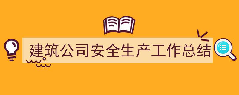 写作建筑公司安全生产工作总结小技巧请记住这五点。（精选建筑公司安全生产工作总结5篇）"/