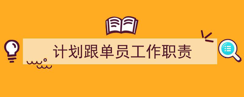 计划跟单员工作职责如何写我教你。(精选5篇)"/