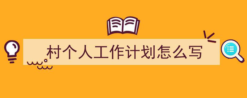 格策美文教你学写《村个人工作计划怎么写》小技巧（精选5篇）"/