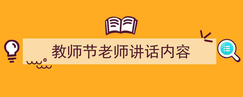 教师节老师讲话内容如何写我教你。(精选5篇)"/