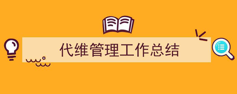 怎么写《代维管理工作总结》才能拿满分？（精选5篇）"/