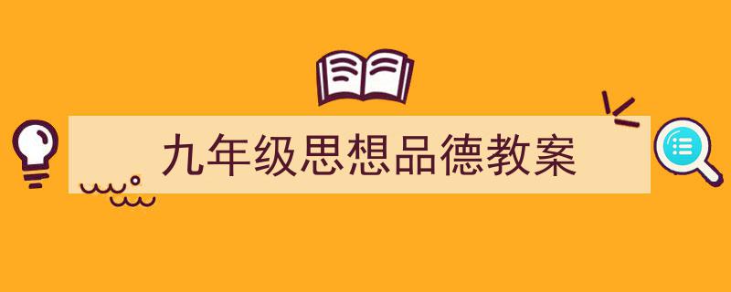 精心挑选《九年级思想品德教案》相关文章文案。（精选5篇）"/