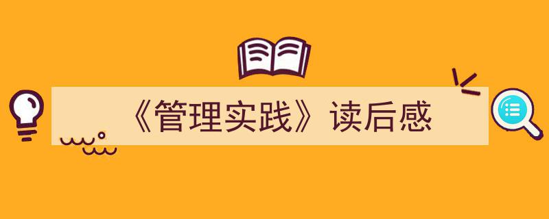怎么写《《管理实践》读后感》才能拿满分？（精选5篇）"/