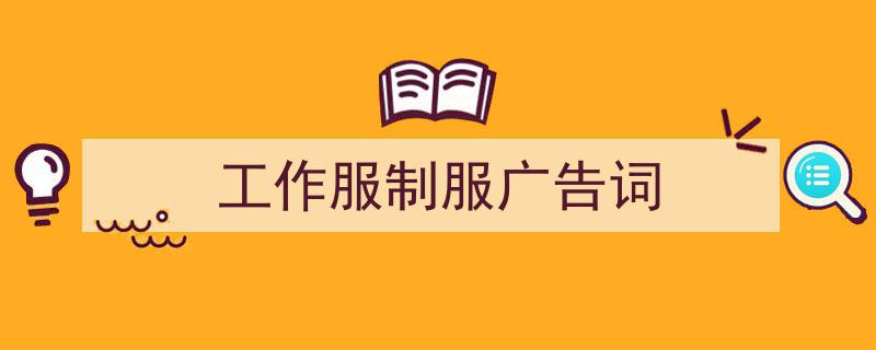 怎么写《工作服制服广告词》才能拿满分？（精选5篇）"/
