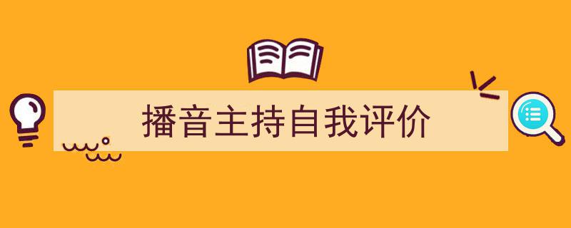 播音主持自我评价如何写我教你。（精选5篇）"/