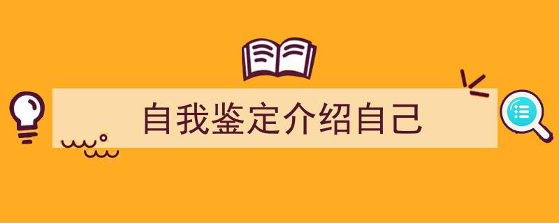 手把手教你写《自我鉴定介绍自己》,（精选5篇）"/