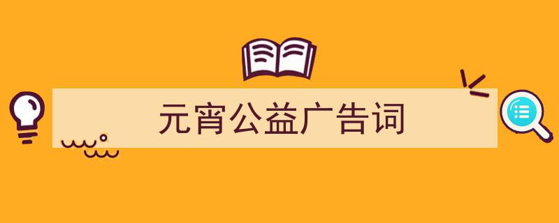 格策美文教你学写《元宵公益广告词》小技巧（精选5篇）"/