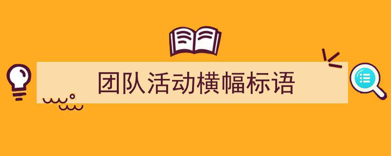 格策美文教你学写《团队活动横幅标语》小技巧（精选5篇）"/