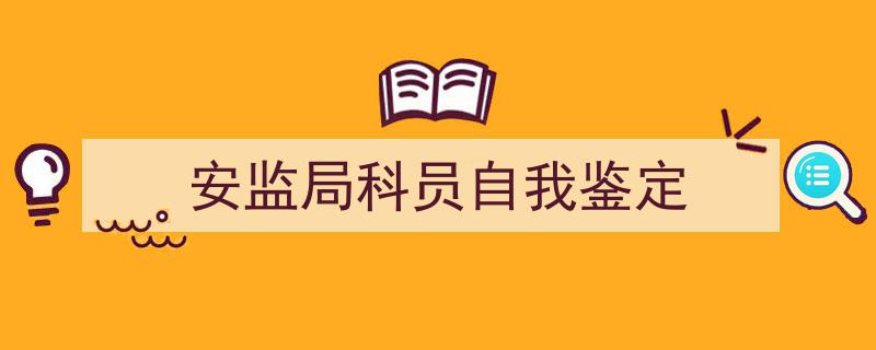 安监局科员自我鉴定如何写我教你。（精选5篇）"/