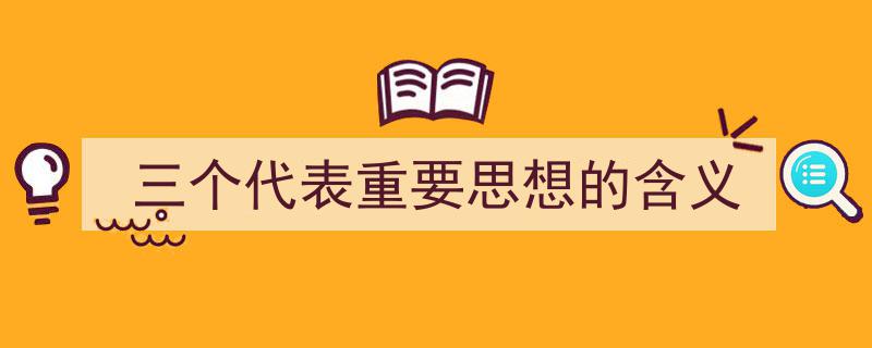 3招搞定《三个代表重要思想的含义》写作。（精选5篇）"/
