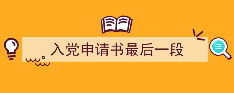 入党申请书最后一段如何写我教你。（精选入党申请书最后一段5篇）"/