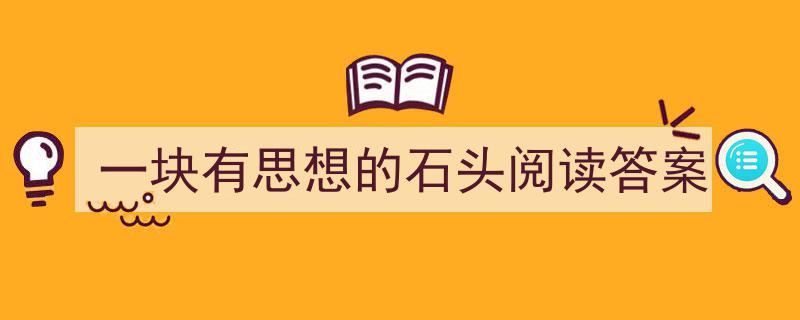 一块有思想的石头阅读答案如何写我教你。（精选5篇）"/