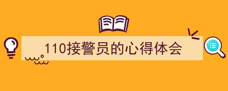 110接警员的心得体会如何写我教你。（精选5篇）"/