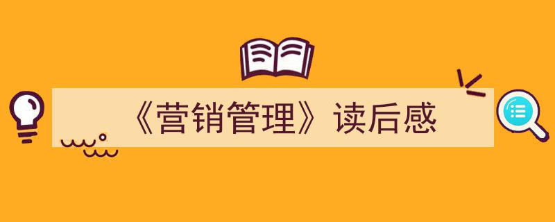 格策美文教你学写《《营销管理》读后感》小技巧（精选5篇）"/