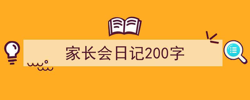 怎么写《家长会日记200字》才能拿满分？（精选5篇）"/