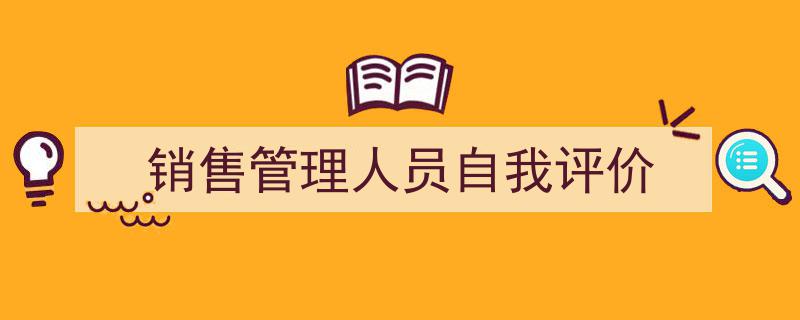 销售管理人员自我评价如何写我教你。（精选5篇）"/