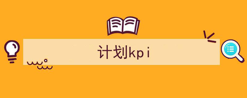 一篇文章轻松搞定《计划kpi》的写作。（精选5篇）"/