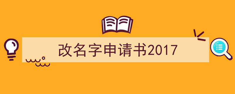 写作《改名字申请书2017》小技巧请记住这五点。（精选5篇）"/