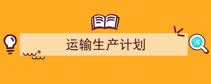怎么写《运输生产计划》才能拿满分？（精选5篇）"/