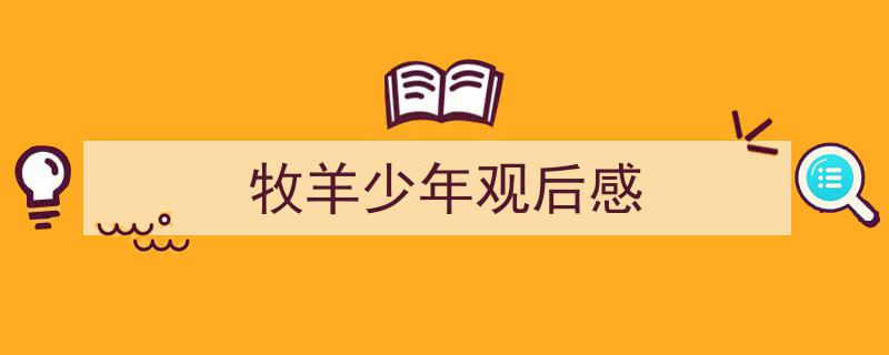 格策美文教你学写《牧羊少年观后感》小技巧（精选5篇）"/