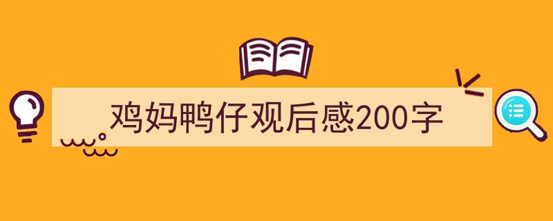 写作《鸡妈鸭仔观后感200字》小技巧请记住这五点。（精选5篇）"/