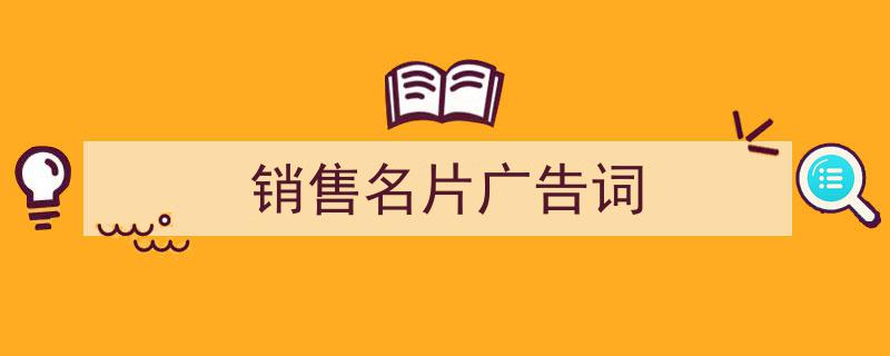 推荐《销售名片广告词》相关写作范文范例（精选5篇）"/