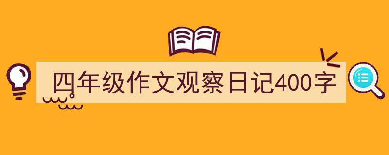 推荐《四年级作文观察日记400字》相关写作范文范例（精选5篇）"/