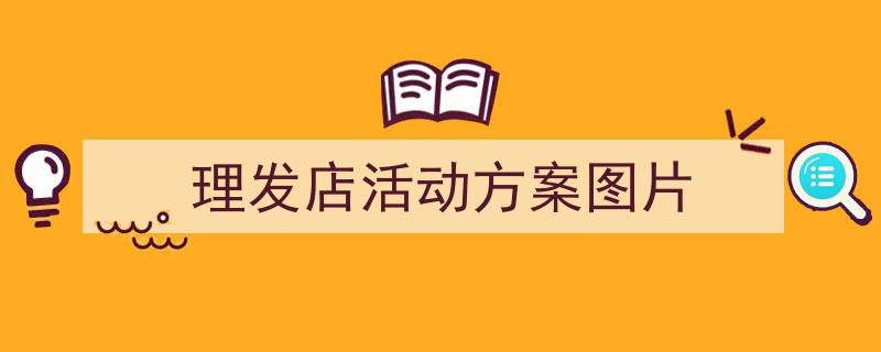 怎么写《理发店活动方案图片》才能拿满分？（精选5篇）"/