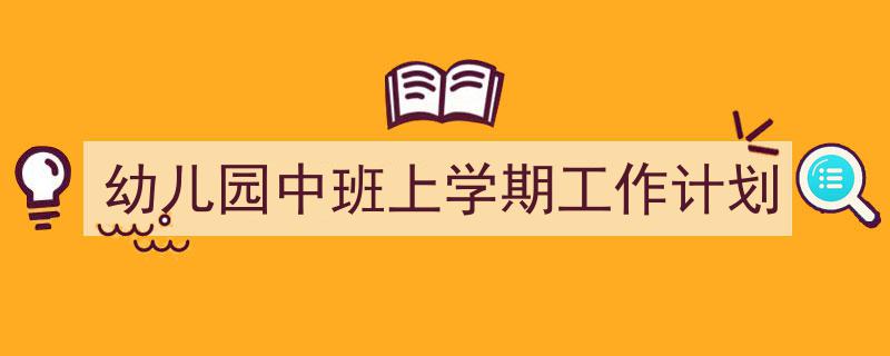 推荐《幼儿园中班上学期工作计划》相关写作范文范例（精选5篇）"/