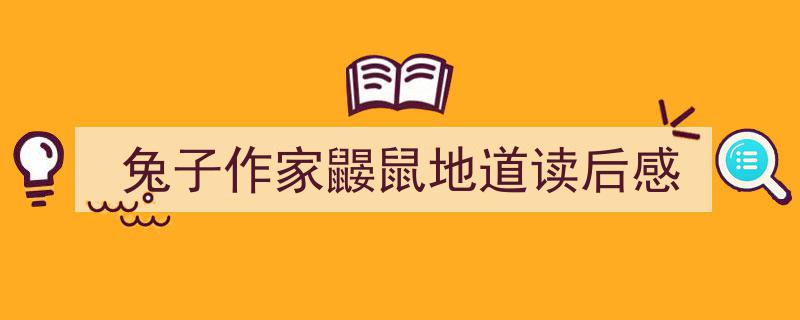 3招搞定兔子作家鼹鼠地道读后感写作。（精选兔子作家鼹鼠地道读后感5篇）"/