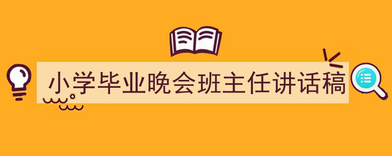 推荐《小学毕业晚会班主任讲话稿》相关写作范文范例（精选5篇）"/