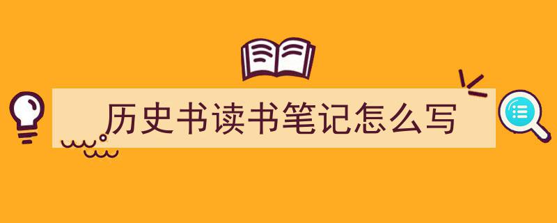 手把手教你写《历史书读书笔记怎么写》,(精选5篇)"/