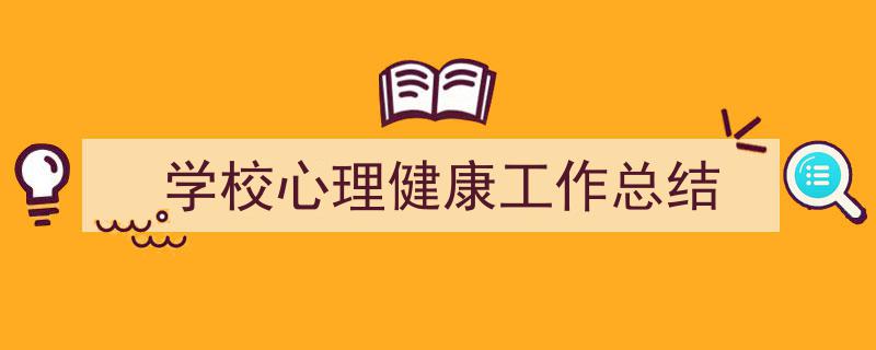 一篇文章轻松搞定《学校心理健康工作总结》的写作。（精选5篇）"/