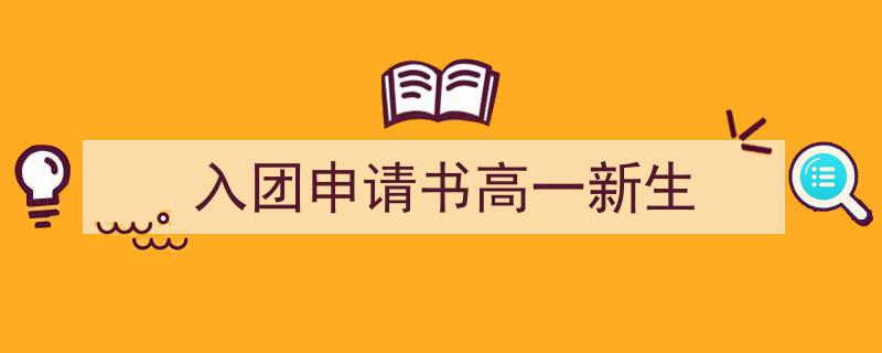精心挑选《入团申请书高一新生》相关文章文案。（精选5篇）"/