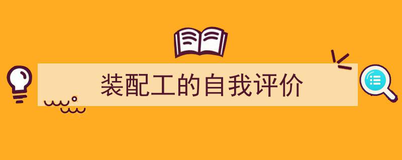 推荐《装配工的自我评价》相关写作范文范例（精选5篇）"/