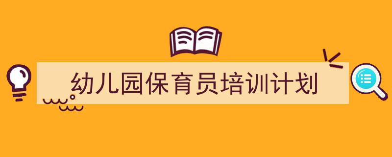 如何写幼儿园保育员培训计划教你5招搞定！（精选幼儿园保育员培训计划5篇）"/