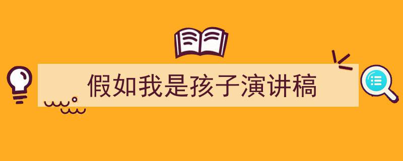 推荐《假如我是孩子演讲稿》相关写作范文范例（精选5篇）"/