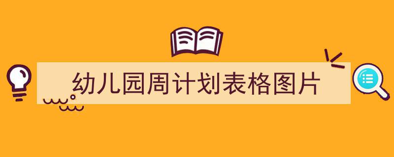 精心挑选《幼儿园周计划表格图片》相关文章文案。（精选5篇）"/