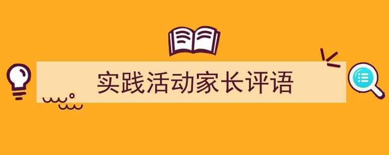 3招搞定《实践活动家长评语》写作。（精选5篇）"/